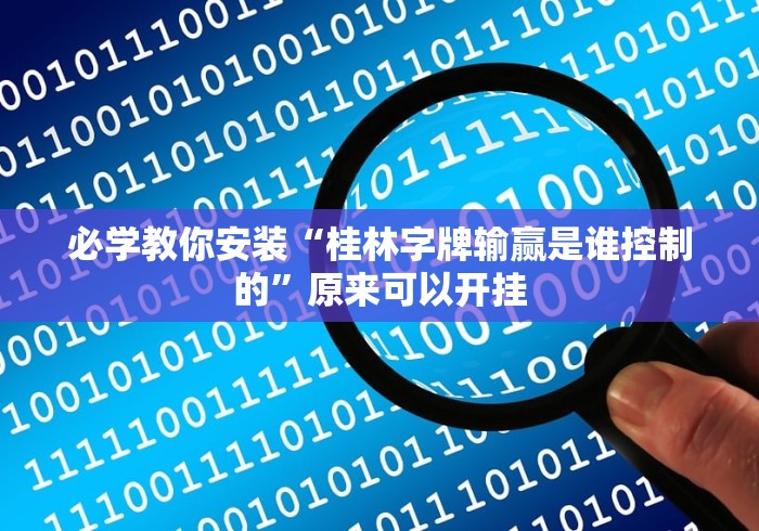 必学教你安装“桂林字牌输赢是谁控制的”原来可以开挂