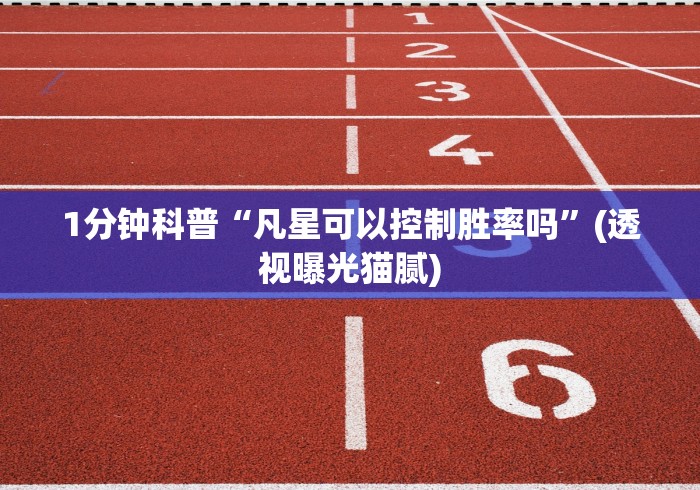 1分钟科普“凡星可以控制胜率吗”(透视曝光猫腻)