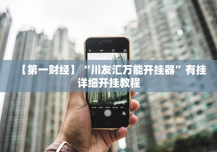 【第一财经】“川友汇万能开挂器”有挂详细开挂教程