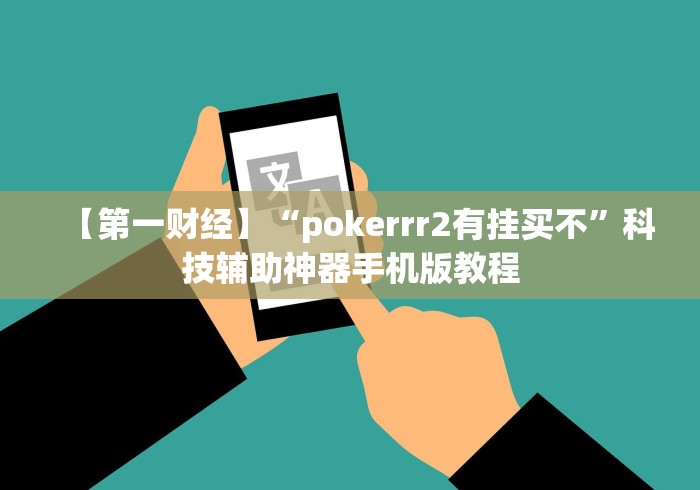 【第一财经】“pokerrr2有挂买不”科技辅助神器手机版教程
