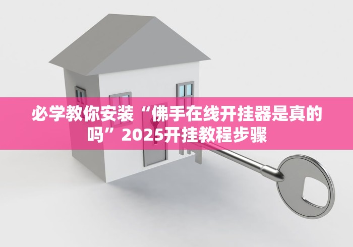 必学教你安装“佛手在线开挂器是真的吗”2025开挂教程步骤