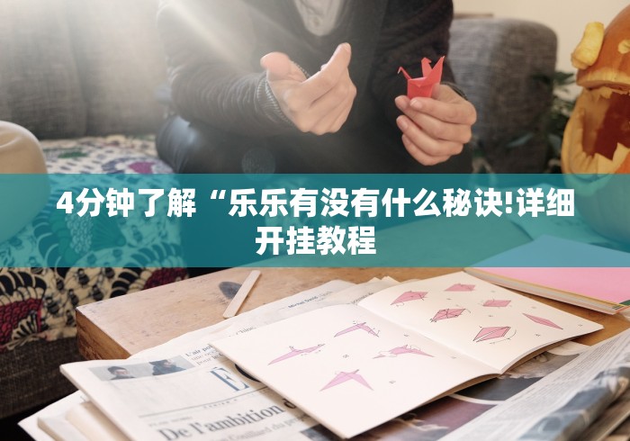 4分钟了解“乐乐有没有什么秘诀!详细开挂教程