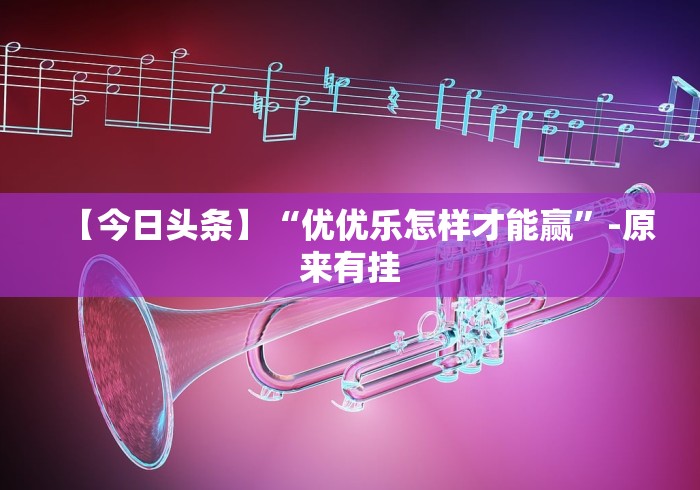 【今日头条】“优优乐怎样才能赢”-原来有挂