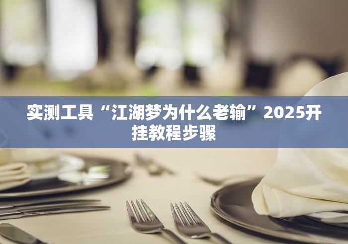 实测工具“江湖梦为什么老输”2025开挂教程步骤