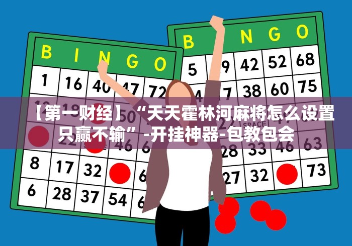 【第一财经】“天天霍林河麻将怎么设置只赢不输”-开挂神器-包教包会