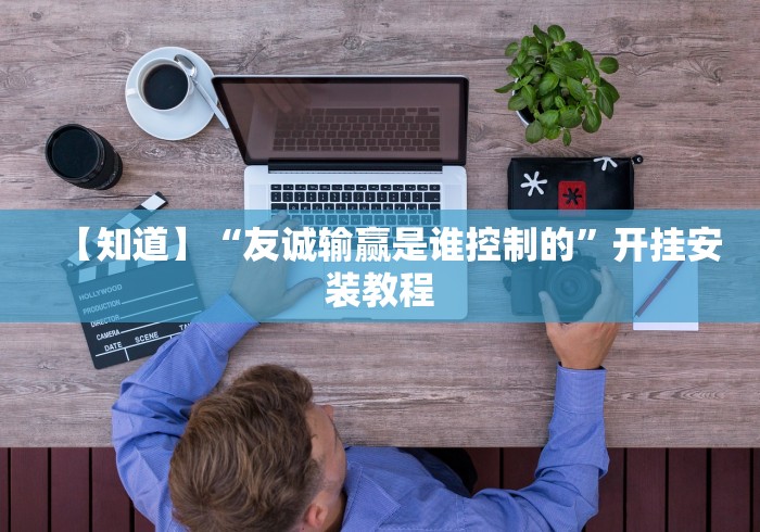 【知道】“友诚输赢是谁控制的”开挂安装教程