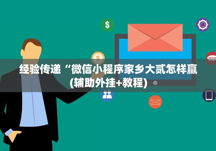 经验传递“微信小程序家乡大贰怎样赢(辅助外挂+教程) 经验传递“微信小程序家乡大贰怎样赢(辅助外挂+教程)