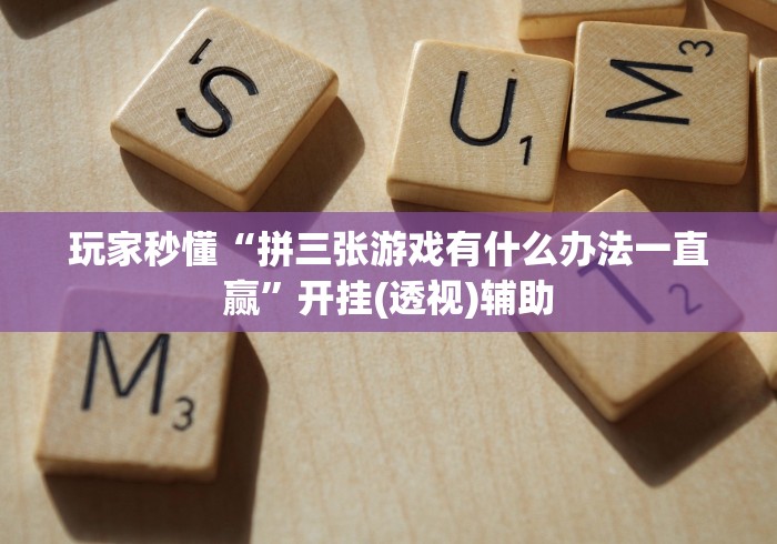 玩家秒懂“拼三张游戏有什么办法一直赢”开挂(透视)辅助