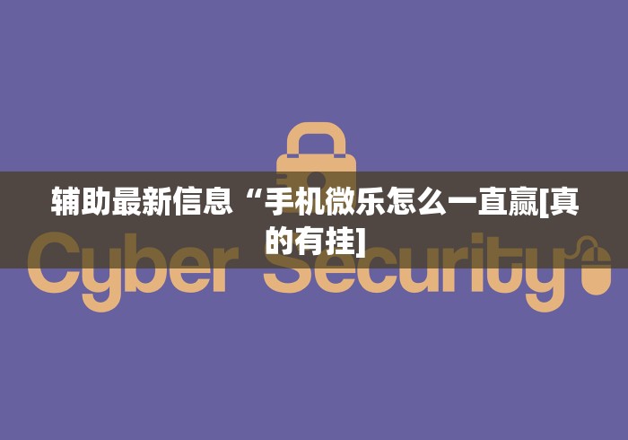 辅助最新信息“手机微乐怎么一直赢[真的有挂]