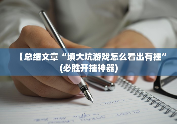 【总结文章“填大坑游戏怎么看出有挂”(必胜开挂神器)