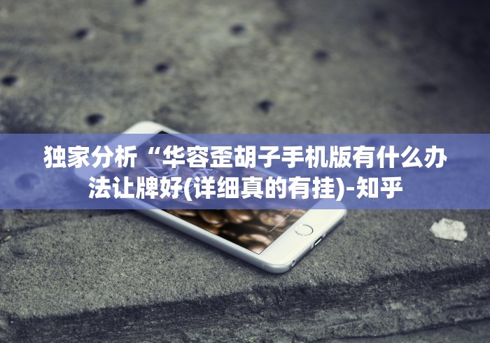 独家分析“华容歪胡子手机版有什么办法让牌好(详细真的有挂)-知乎 独家分析“华容歪胡子手机版有什么办法让牌好(详细真的有挂)-知乎