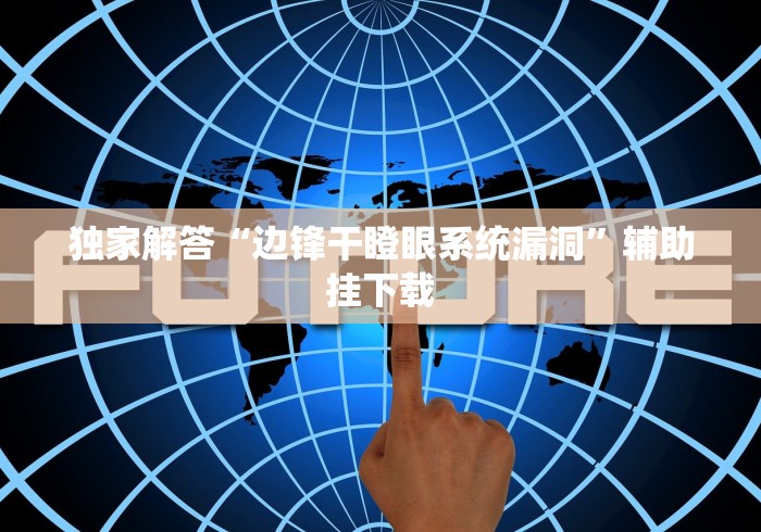 独家解答“边锋干瞪眼系统漏洞”辅助挂下载