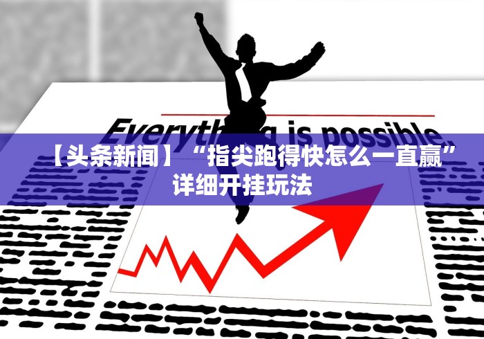 【头条新闻】“指尖跑得快怎么一直赢”详细开挂玩法
