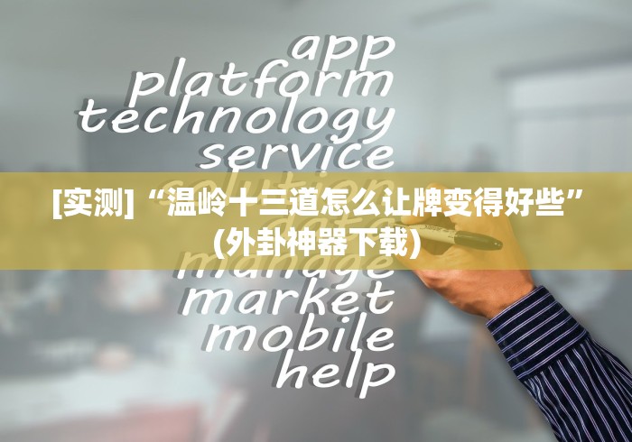 [实测]“温岭十三道怎么让牌变得好些”(外卦神器下载)