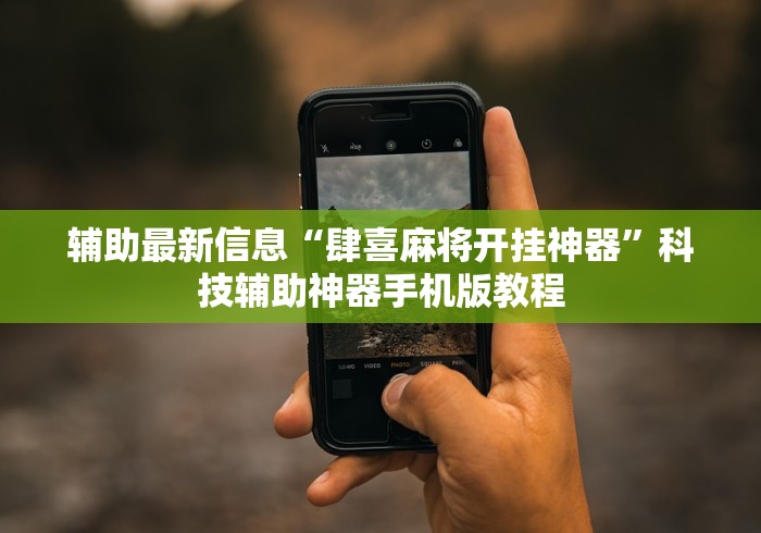 辅助最新信息“肆喜麻将开挂神器”科技辅助神器手机版教程