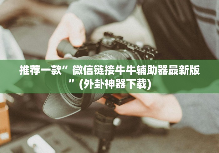 推荐一款”微信链接牛牛辅助器最新版”(外卦神器下载)