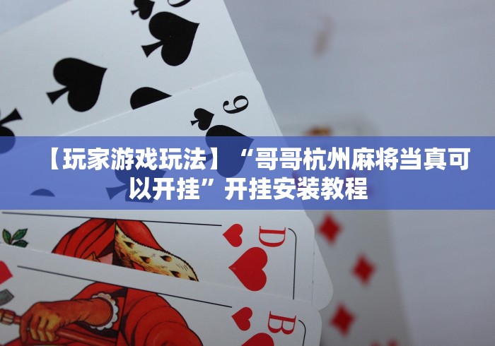 【玩家游戏玩法】“哥哥杭州麻将当真可以开挂”开挂安装教程