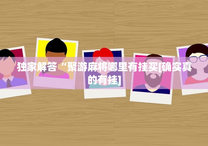 独家解答“聚游麻将哪里有挂买[确实真的有挂]