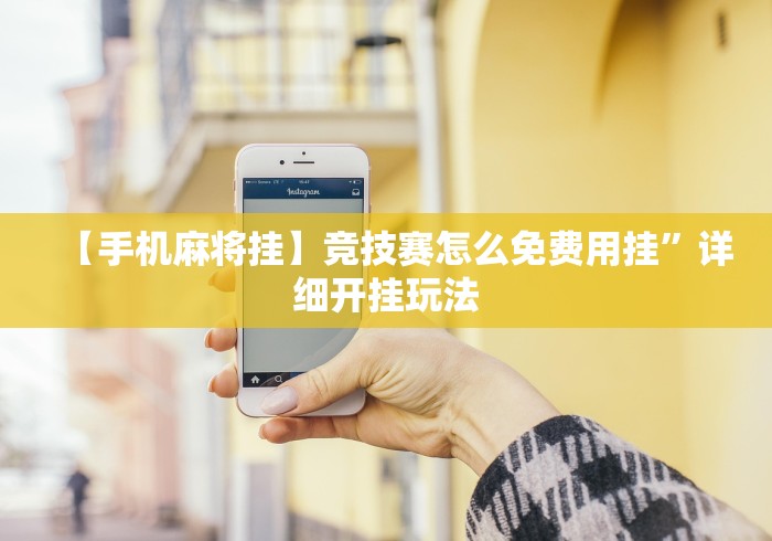 【手机麻将挂】竞技赛怎么免费用挂”详细开挂玩法