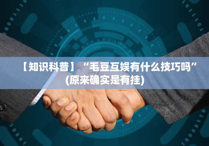 【知识科普】“毛豆互娱有什么技巧吗”(原来确实是有挂)