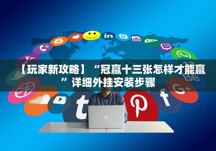 【玩家新攻略】“冠赢十三张怎样才能赢”详细外挂安装步骤