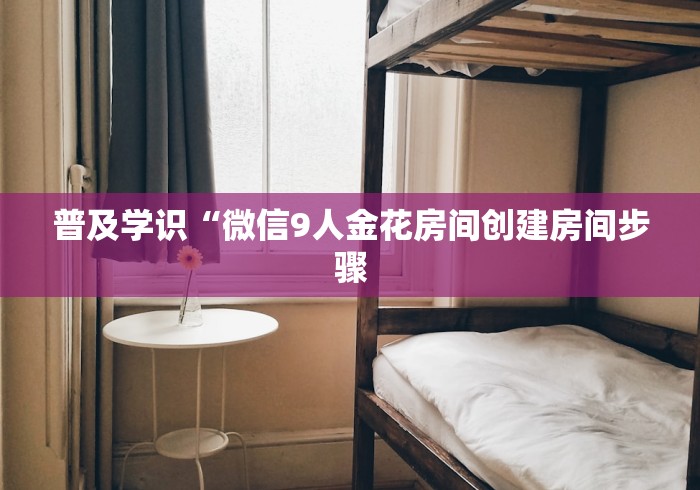 普及学识“微信9人金花房间创建房间步骤