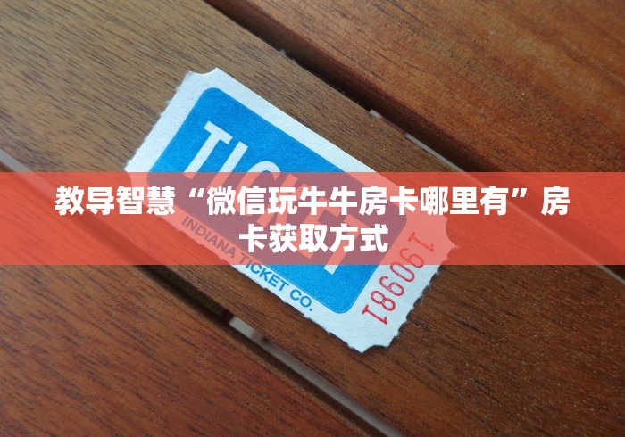 教导智慧“微信玩牛牛房卡哪里有”房卡获取方式