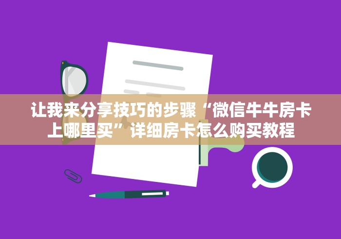 让我来分享技巧的步骤“微信牛牛房卡上哪里买”详细房卡怎么购买教程