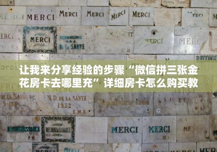让我来分享经验的步骤“微信拼三张金花房卡去哪里充”详细房卡怎么购买教程