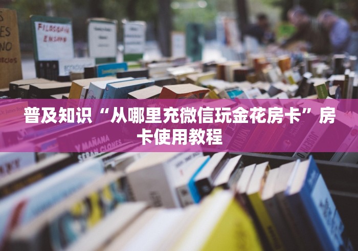 普及知识“从哪里充微信玩金花房卡”房卡使用教程