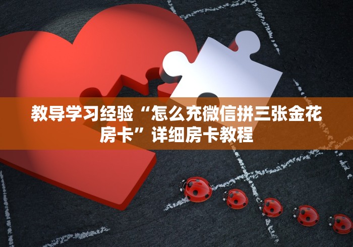 教导学习经验“怎么充微信拼三张金花房卡”详细房卡教程