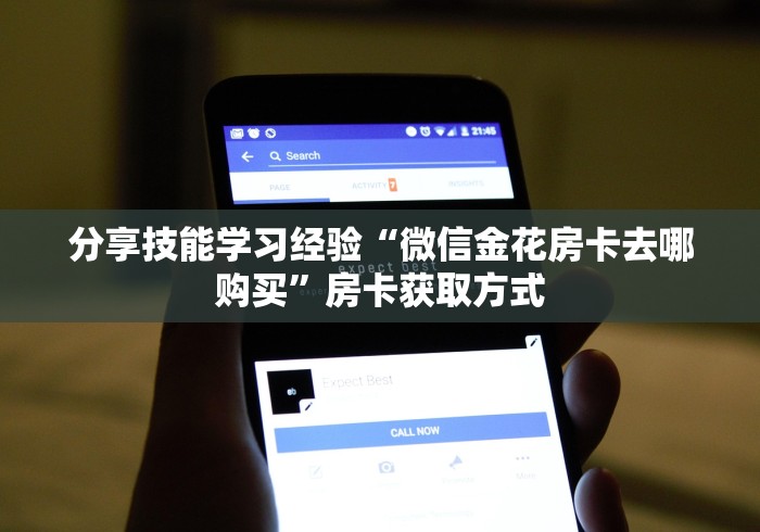 分享技能学习经验“微信金花房卡去哪购买”房卡获取方式