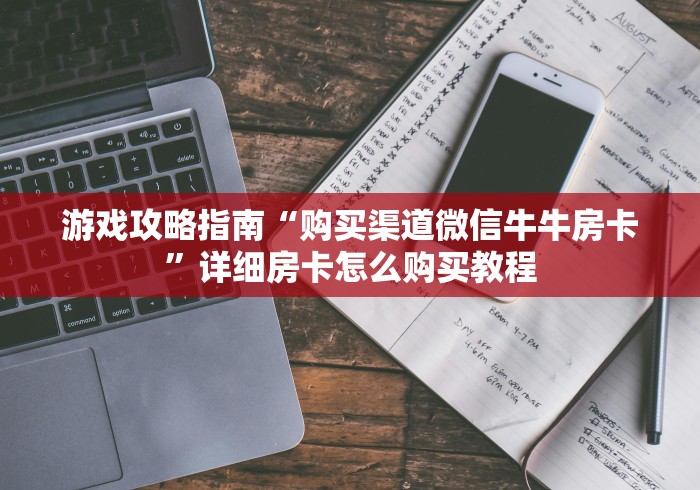 游戏攻略指南“购买渠道微信牛牛房卡”详细房卡怎么购买教程