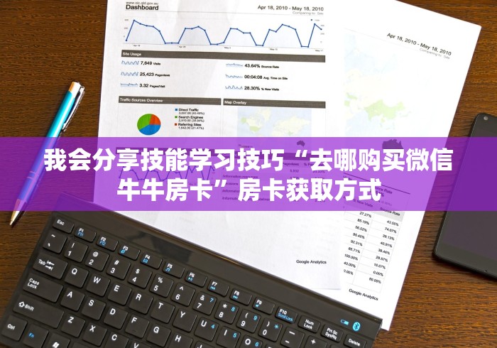 我会分享技能学习技巧“去哪购买微信牛牛房卡”房卡获取方式