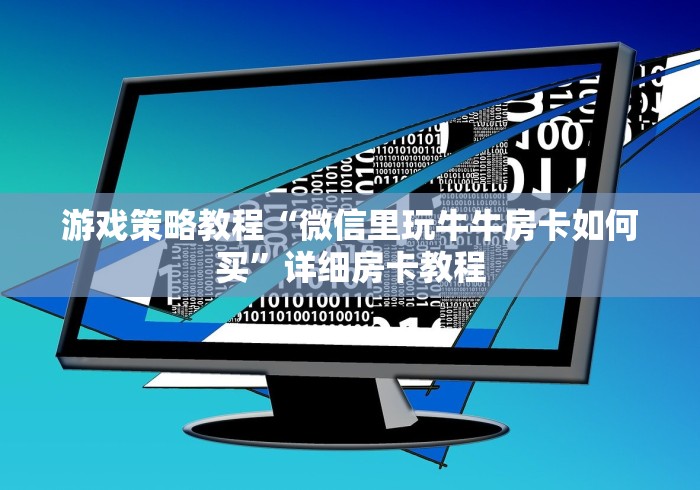 游戏策略教程“微信里玩牛牛房卡如何买”详细房卡教程 游戏策略教程“微信里玩牛牛房卡如何买”详细房卡教程