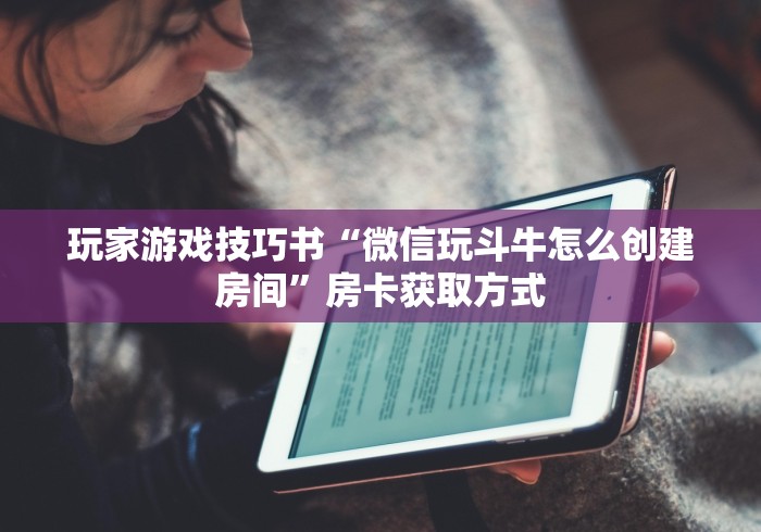 玩家游戏技巧书“微信玩斗牛怎么创建房间”房卡获取方式