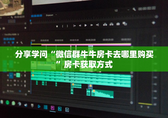 分享学问“微信群牛牛房卡去哪里购买”房卡获取方式 分享学问“微信群牛牛房卡去哪里购买”房卡获取方式
