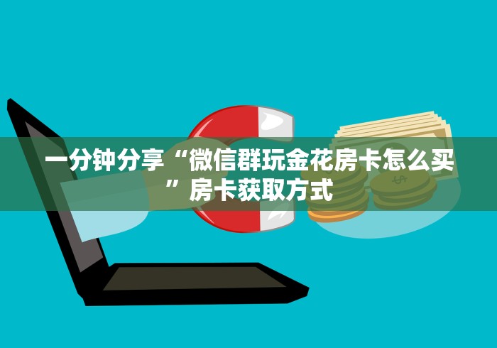 一分钟分享“微信群玩金花房卡怎么买”房卡获取方式