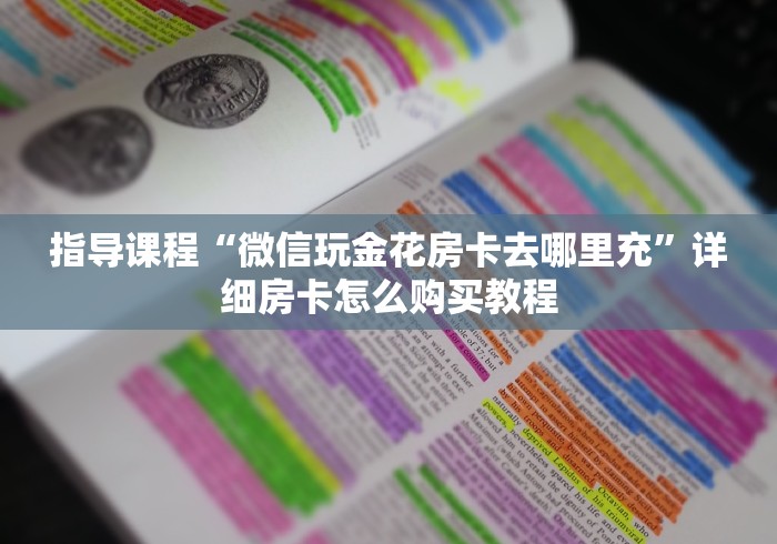 指导课程“微信玩金花房卡去哪里充”详细房卡怎么购买教程