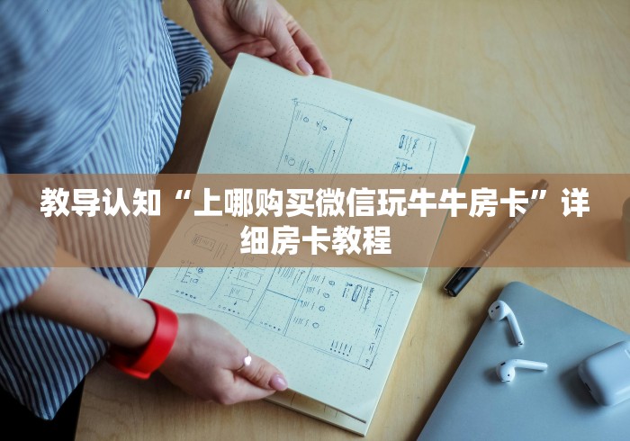 教导认知“上哪购买微信玩牛牛房卡”详细房卡教程