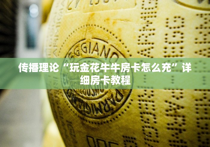 传播理论“玩金花牛牛房卡怎么充”详细房卡教程