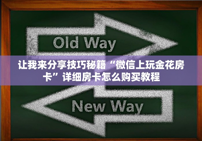 让我来分享技巧秘籍“微信上玩金花房卡”详细房卡怎么购买教程