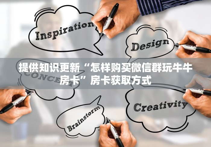 提供知识更新“怎样购买微信群玩牛牛房卡”房卡获取方式