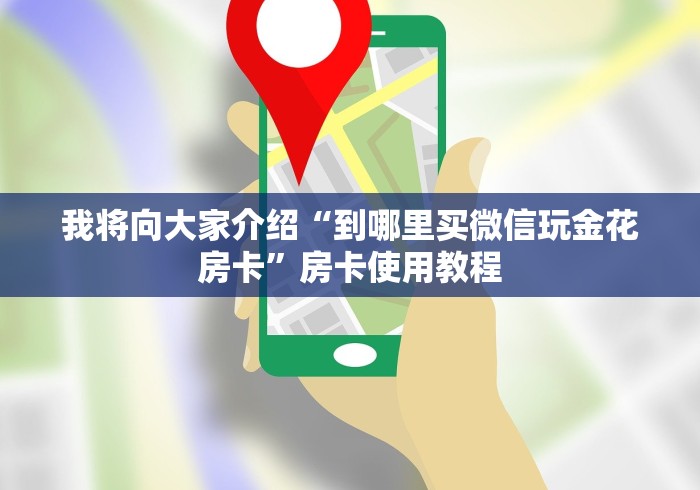 我将向大家介绍“到哪里买微信玩金花房卡”房卡使用教程
