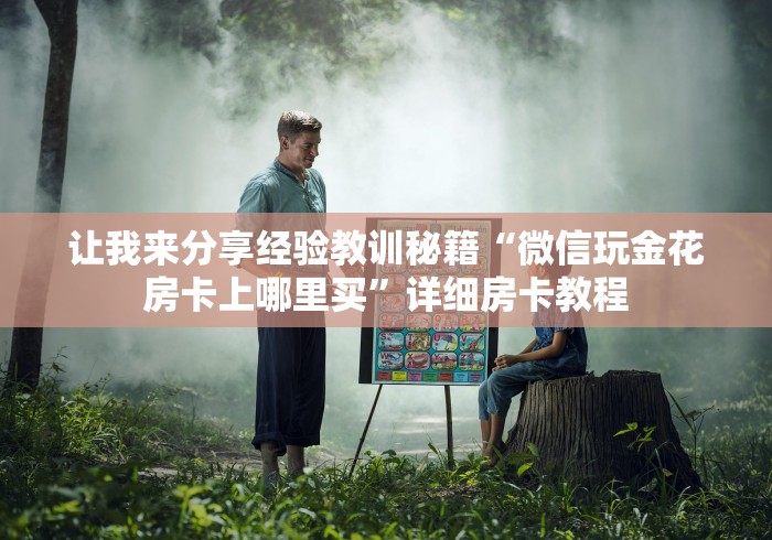 让我来分享经验教训秘籍“微信玩金花房卡上哪里买”详细房卡教程