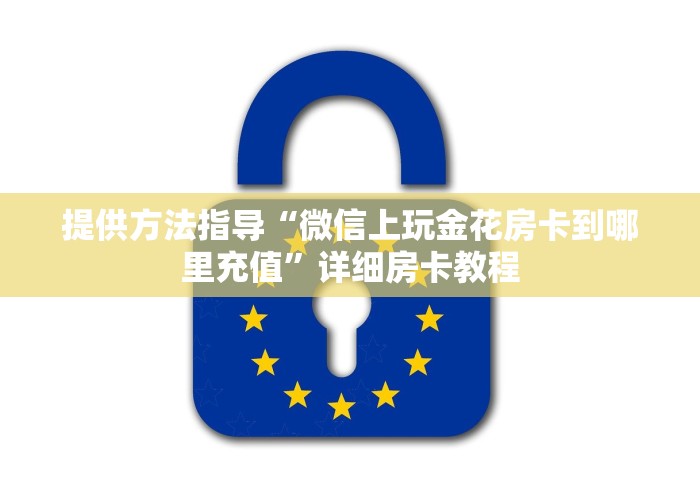 提供方法指导“微信上玩金花房卡到哪里充值”详细房卡教程 提供方法指导“微信上玩金花房卡到哪里充值”详细房卡教程