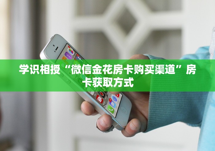 学识相授“微信金花房卡购买渠道”房卡获取方式