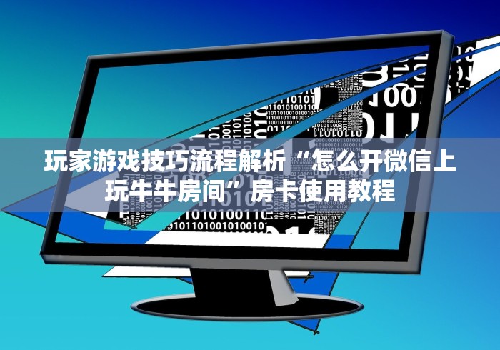 玩家游戏技巧流程解析“怎么开微信上玩牛牛房间”房卡使用教程