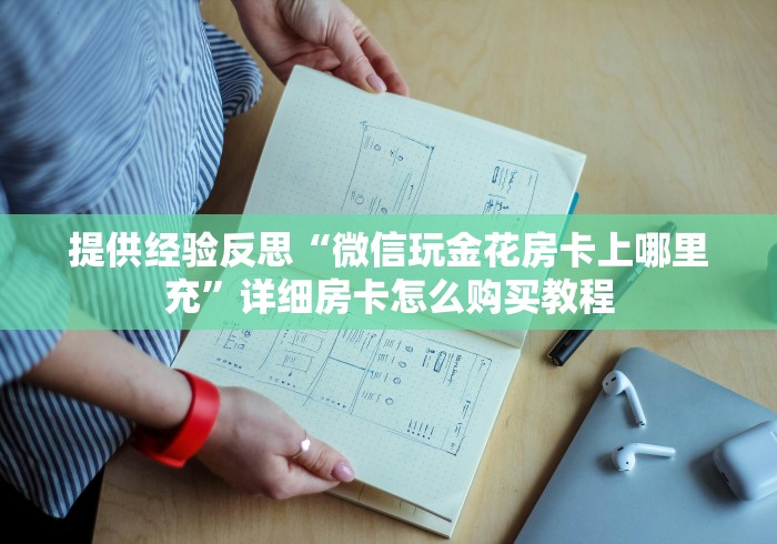 提供经验反思“微信玩金花房卡上哪里充”详细房卡怎么购买教程