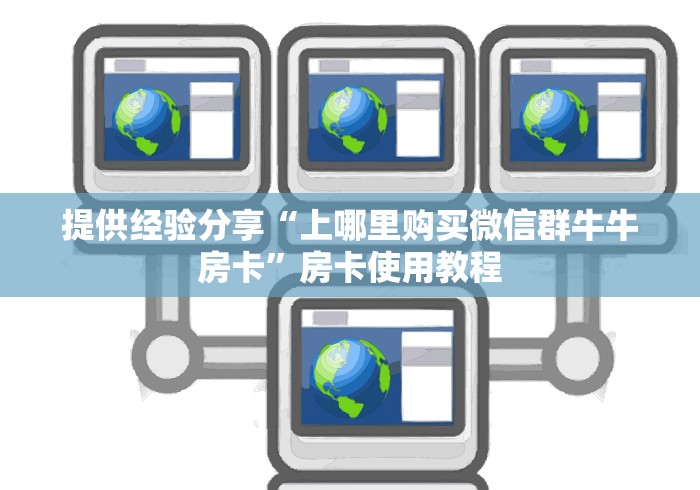 提供经验分享“上哪里购买微信群牛牛房卡”房卡使用教程